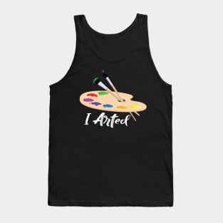 I arted t shirt funny artist art teacher Tank Top